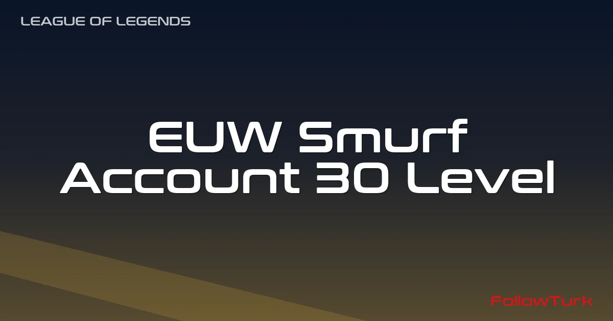 FollowTurk – EUW Smurf Account, EUW 30 Level Account — Legend Smurf Accounts — Digital Marketplace